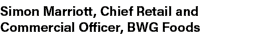 Simon Marriott, Chief Retail and Commercial Officer, BWG Foods