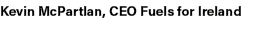 Kevin McPartlan, CEO Fuels for Ireland