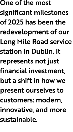 One of the most significant milestones of 2025 has been the redevelopment of our Long Mile Road service station in Du...