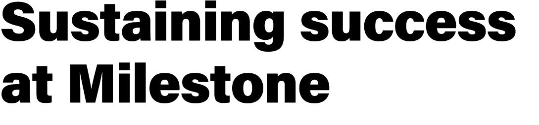 Sustaining success at Milestone