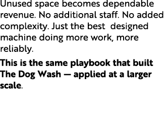 Unused space becomes dependable revenue. No additional staff. No added complexity. Just the best designed machine doi...