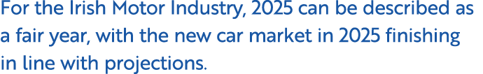 For the Irish Motor Industry, 2025 can be described as a fair year, with the new car market in 2025 finishing in line...