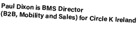 Paul Dixon is BMS Director (B2B, Mobility and Sales) for Circle K Ireland 