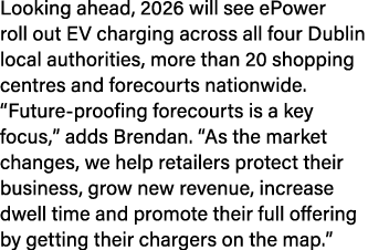 Looking ahead, 2026 will see ePower roll out EV charging across all four Dublin local authorities, more than 20 shopp...