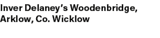 Inver Delaney’s Woodenbridge, Arklow, Co. Wicklow