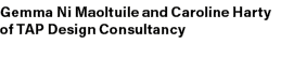 Gemma Ni Maoltuile and Caroline Harty of TAP Design Consultancy 