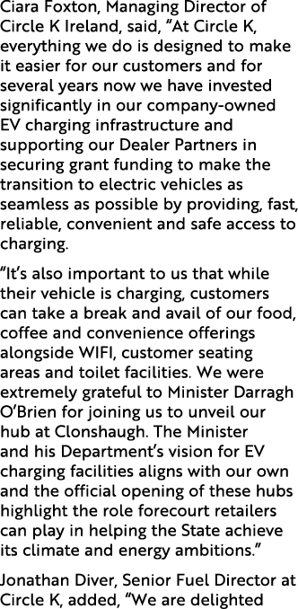 Ciara Foxton, Managing Director of Circle K Ireland, said, “At Circle K, everything we do is designed to make it easi...