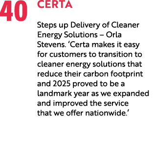 40 Certa Steps up Delivery of Cleaner Energy Solutions – Orla Stevens. ‘Certa makes it easy for customers to transiti...