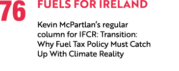 76 Fuels for Ireland Kevin McPartlan’s regular column for IFCR: Transition: Why Fuel Tax Policy Must Catch Up With Cl...