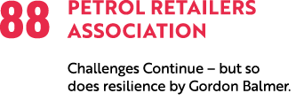 88 Petrol Retailers Association Challenges Continue – but so does resilience by Gordon Balmer. 