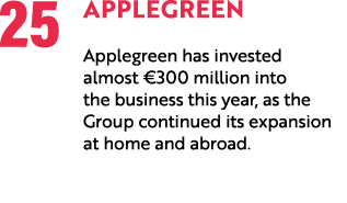 25 Applegreen Applegreen has invested almost €300 million into the business this year, as the Group continued its exp...