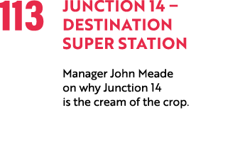113 Junction 14 – Destination Super Station Manager John Meade on why Junction 14 is the cream of the crop. 