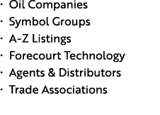 • Oil Companies • Symbol Groups • A Z Listings • Forecourt Technology • Agents & Distributors • Trade Associations 