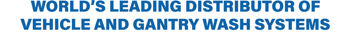 WORLD’S LEADING DISTRIBUTOR OF VEHICLE AND GANTRY WASH SYSTEMS