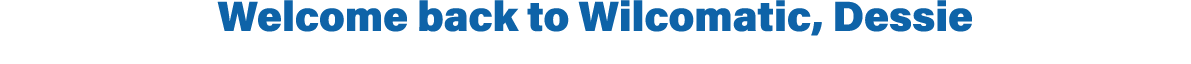 Welcome back to Wilcomatic, Dessie