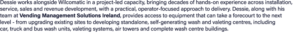 Dessie works alongside Wilcomatic in a project led capacity, bringing decades of hands on experience across installat...