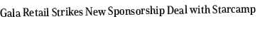 Gala Retail Strikes New Sponsorship Deal with Starcamp