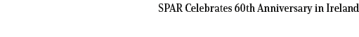 SPAR Celebrates 60th Anniversary in Ireland
