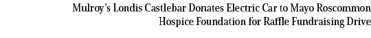 Mulroy’s Londis Castlebar Donates Electric Car to Mayo Roscommon Hospice Foundation for Raffle Fundraising Drive