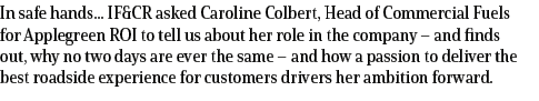 In safe hands... IF&CR asked Caroline Colbert, Head of Commercial Fuels for Applegreen ROI to tell us about her role ...