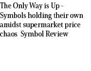 The Only Way is Up Symbols holding their own amidst supermarket price chaos Symbol Review