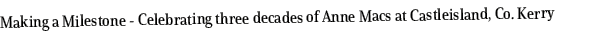 Making a Milestone Celebrating three decades of Anne Macs at Castleisland, Co. Kerry