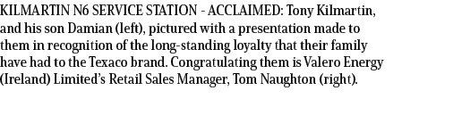 KILMARTIN N6 SERVICE STATION ACCLAIMED: Tony Kilmartin, and his son Damian (left), pictured with a presentation made ...