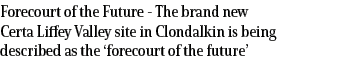 Forecourt of the Future The brand new Certa Liffey Valley site in Clondalkin is being described as the ‘forecourt of ...