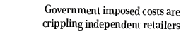 Government imposed costs are crippling independent retailers