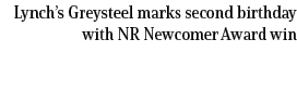 Lynch’s Greysteel marks second birthday with NR Newcomer Award win