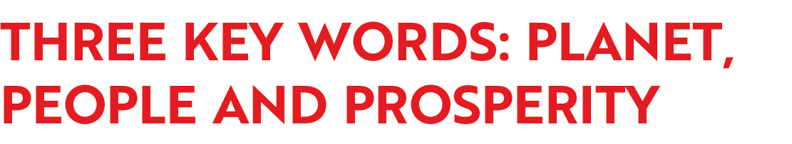 Three key words: Planet, People and Prosperity