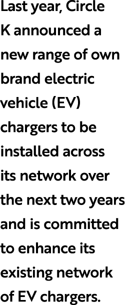 Last year, Circle K announced a new range of own brand electric vehicle (EV) chargers to be installed across its netw...