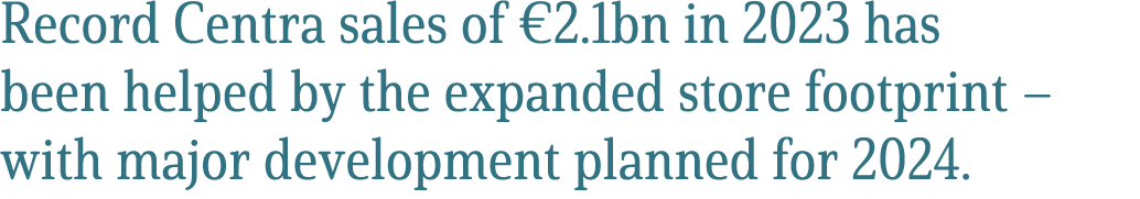 Record Centra sales of €2.1bn in 2023 has been helped by the expanded store footprint – with major development planne...
