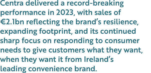 Centra delivered a record breaking performance in 2023, with sales of €2.1bn reflecting the brand’s resilience, expan...