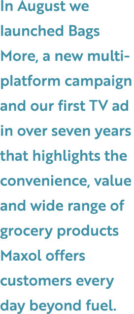 In August we launched Bags More, a new multi platform campaign and our first TV ad in over seven years that highlight...