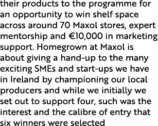 their products to the programme for an opportunity to win shelf space across around 70 Maxol stores, expert mentorshi...