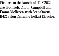 Pictured at the launch of IFEX 2024 are, from left, Ciaran Campbell and Emma McIlveen, with Sean Owens, IFEX Salon Cu...