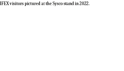 IFEX visitors pictured at the Sysco stand in 2022. 