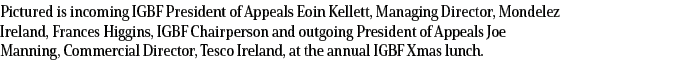Pictured is incoming IGBF President of Appeals Eoin Kellett, Managing Director, Mondelez Ireland, Frances Higgins, IG...