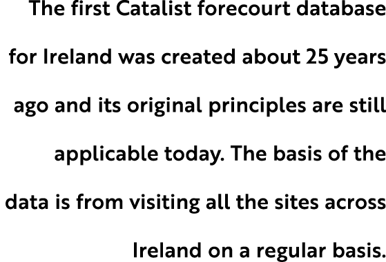 The first Catalist forecourt database for Ireland was created about 25 years ago and its original principles are stil...