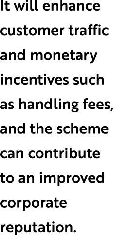 It will enhance customer traffic and monetary incentives such as handling fees, and the scheme can contribute to an i...