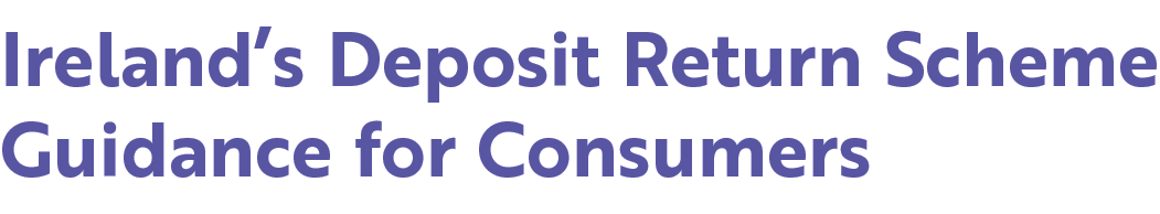 Ireland’s Deposit Return Scheme Guidance for Consumers