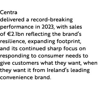 Centra delivered a record breaking performance in 2023, with sales of €2.1bn reflecting the brand’s resilience, expan...