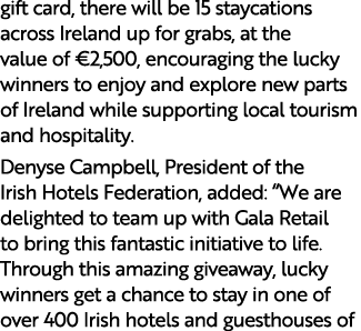 gift card, there will be 15 staycations across Ireland up for grabs, at the value of €2,500, encouraging the lucky wi...