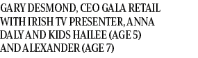 Gary Desmond, CEO Gala Retail with Irish TV presenter, Anna Daly and kids Hailee (age 5) and Alexander (age 7) 