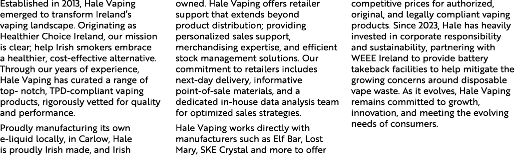 Established in 2013, Hale Vaping emerged to transform Ireland’s vaping landscape. Originating as Healthier Choice Ire...