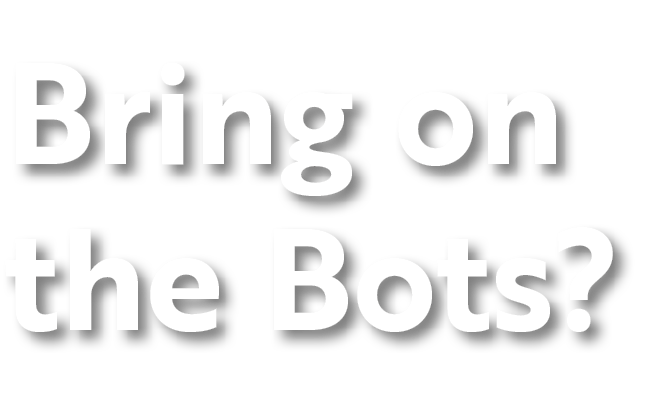 Bring on the Bots?