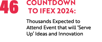 46 Countdown to IFEX 2024: Thousands Expected to Attend Event that will ‘Serve Up’ Ideas and Innovation 