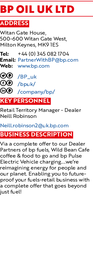 BP Oil UK Ltd Address Witan Gate House, 500 600 Witan Gate West, Milton Keynes, MK9 1ES Tel: +44 (0) 345 082 1704 Ema...