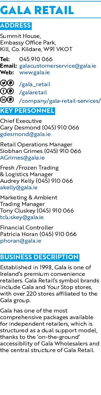 Gala Retail Address Summit House, Embassy Office Park, Kill, Co. Kildare, W91 VKOT Tel: 045 910 066 Email: galacustom...